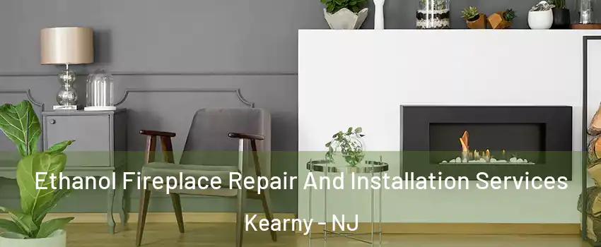  Ethanol Fireplace Repair And Installation Services Kearny - NJ