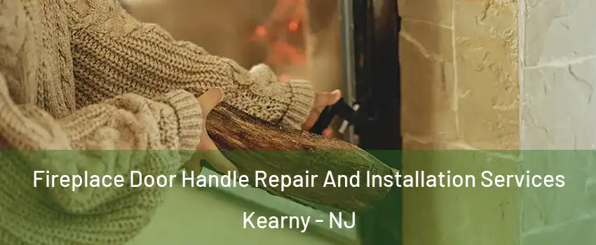  Fireplace Door Handle Repair And Installation Services Kearny - NJ