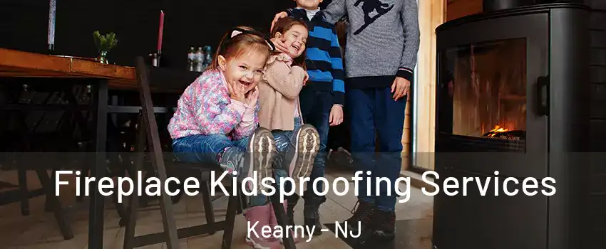  Fireplace Kidsproofing Services Kearny - NJ