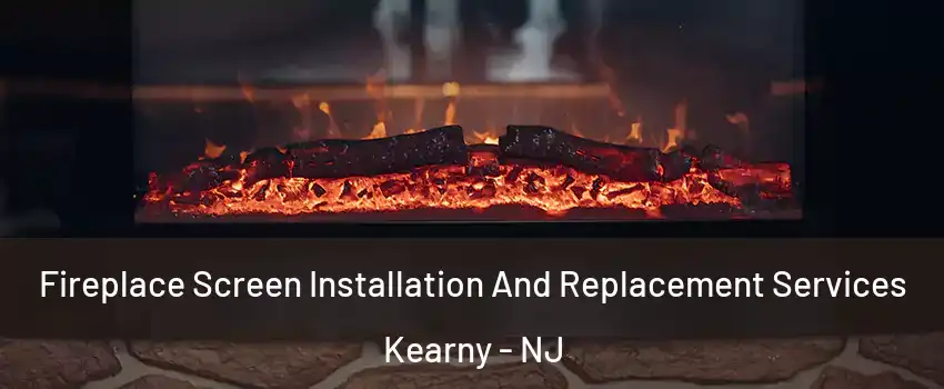  Fireplace Screen Installation And Replacement Services Kearny - NJ