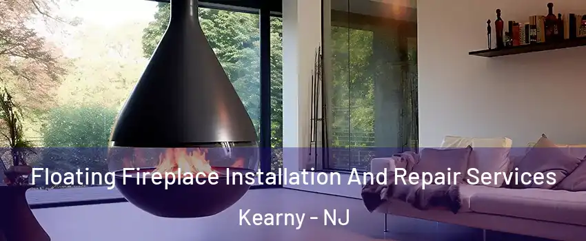 Floating Fireplace Installation And Repair Services Kearny - NJ