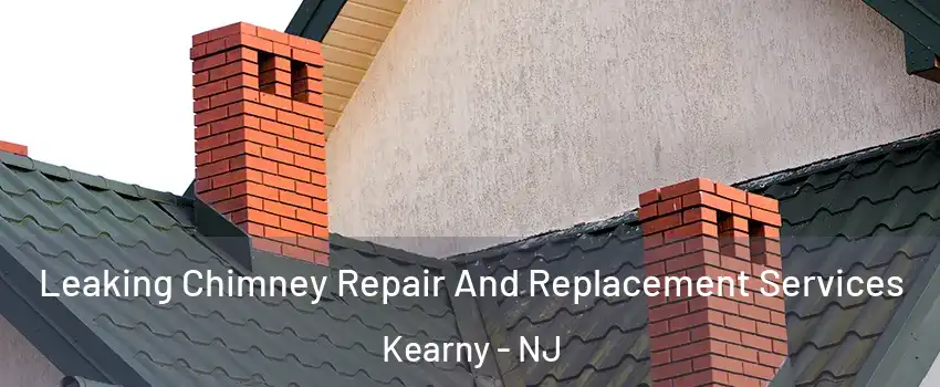  Leaking Chimney Repair And Replacement Services Kearny - NJ