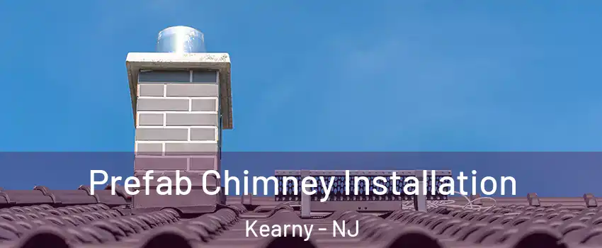 Prefab Chimney Installation Kearny - NJ
