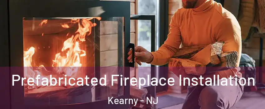  Prefabricated Fireplace Installation Kearny - NJ