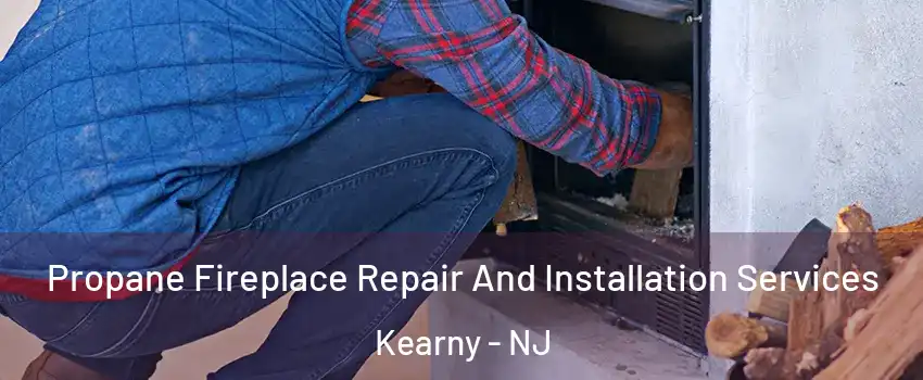  Propane Fireplace Repair And Installation Services Kearny - NJ