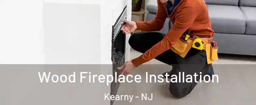  Wood Fireplace Installation Kearny - NJ